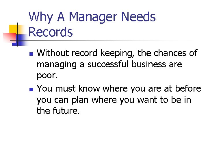 Why A Manager Needs Records n n Without record keeping, the chances of managing