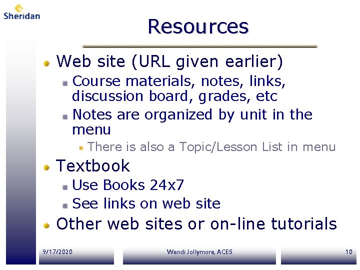 Resources Web site (URL given earlier) Course materials, notes, links, discussion board, grades, etc