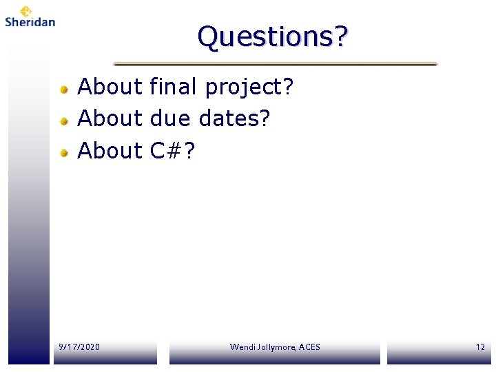 Questions? About final project? About due dates? About C#? 9/17/2020 Wendi Jollymore, ACES 12