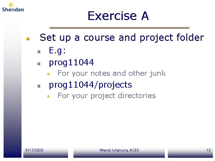 Exercise A Set up a course and project folder E. g: prog 11044 For