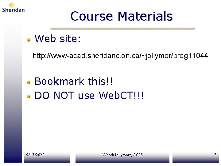 Course Materials Web site: http: //www-acad. sheridanc. on. ca/~jollymor/prog 11044 Bookmark this!! DO NOT