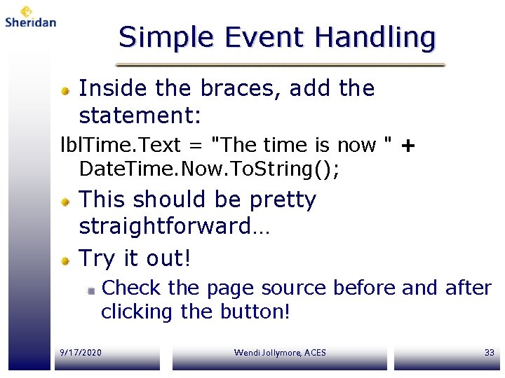Simple Event Handling Inside the braces, add the statement: lbl. Time. Text = "The