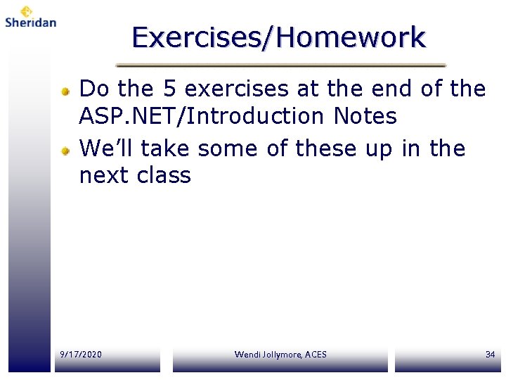 Exercises/Homework Do the 5 exercises at the end of the ASP. NET/Introduction Notes We’ll