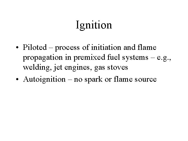 Ignition • Piloted – process of initiation and flame propagation in premixed fuel systems