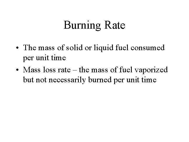 Burning Rate • The mass of solid or liquid fuel consumed per unit time
