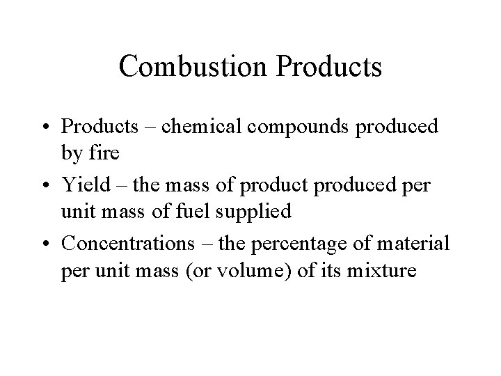 Combustion Products • Products – chemical compounds produced by fire • Yield – the