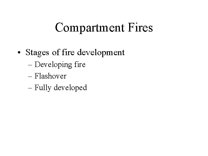 Compartment Fires • Stages of fire development – Developing fire – Flashover – Fully