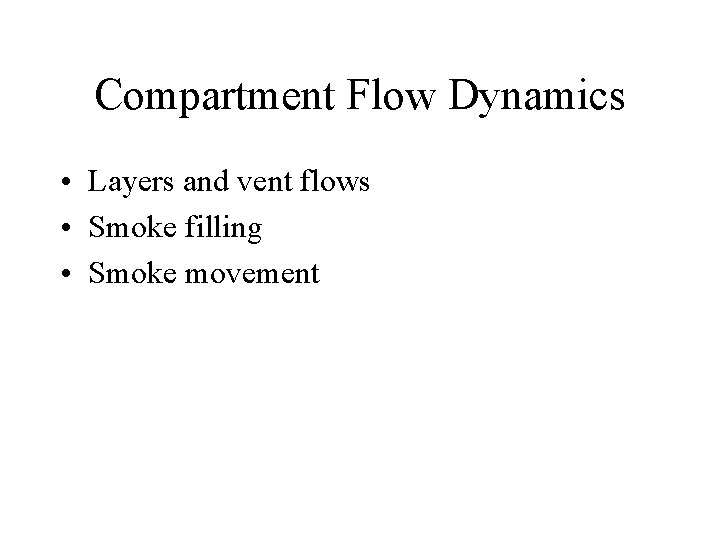 Compartment Flow Dynamics • Layers and vent flows • Smoke filling • Smoke movement