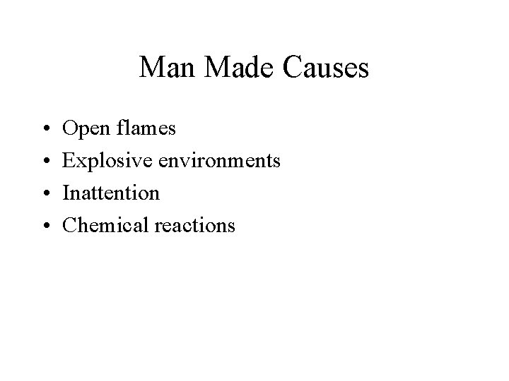Man Made Causes • • Open flames Explosive environments Inattention Chemical reactions 
