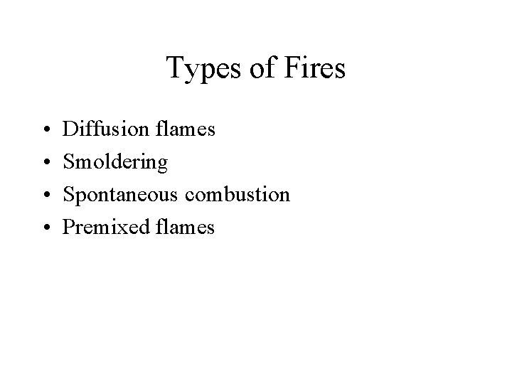 Types of Fires • • Diffusion flames Smoldering Spontaneous combustion Premixed flames 