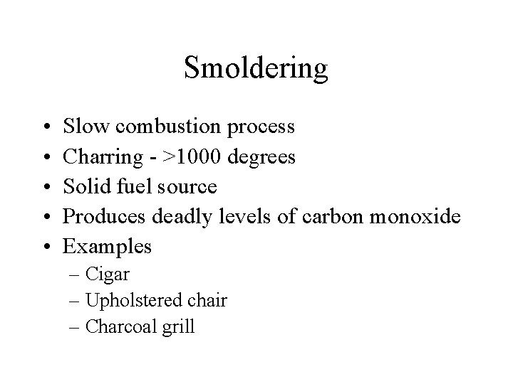 Smoldering • • • Slow combustion process Charring - >1000 degrees Solid fuel source