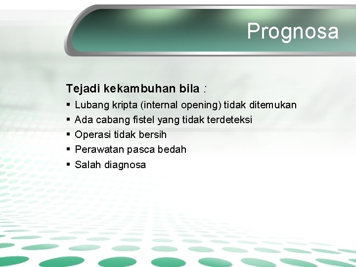 Prognosa Tejadi kekambuhan bila : § § § Lubang kripta (internal opening) tidak ditemukan