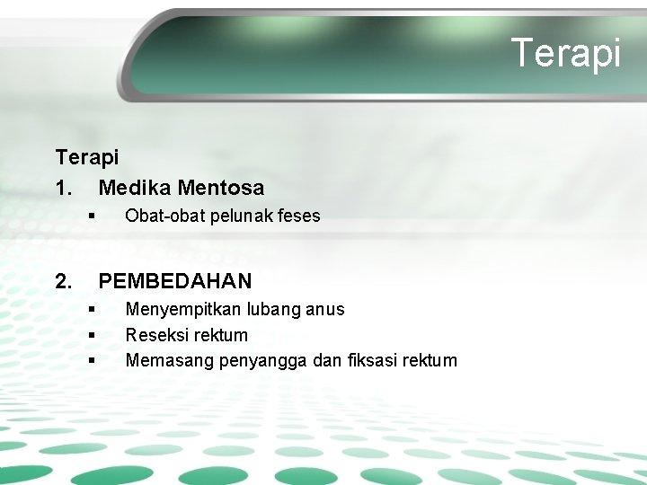 Terapi 1. Medika Mentosa § 2. Obat-obat pelunak feses PEMBEDAHAN § § § Menyempitkan