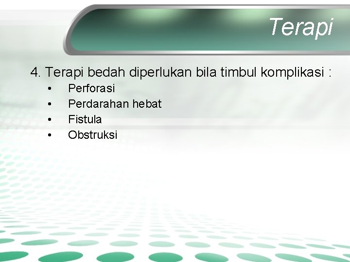 Terapi 4. Terapi bedah diperlukan bila timbul komplikasi : • • Perforasi Perdarahan hebat