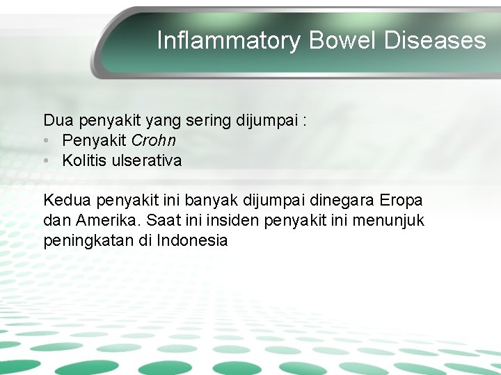 Inflammatory Bowel Diseases Dua penyakit yang sering dijumpai : • Penyakit Crohn • Kolitis