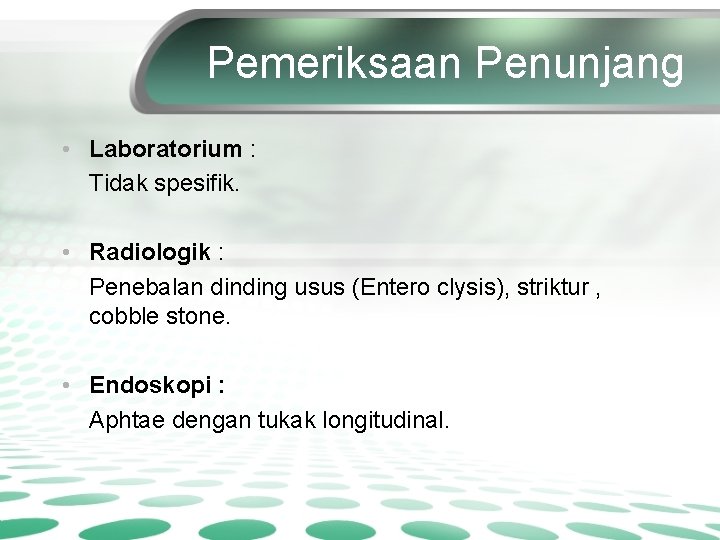 Pemeriksaan Penunjang • Laboratorium : Tidak spesifik. • Radiologik : Penebalan dinding usus (Entero