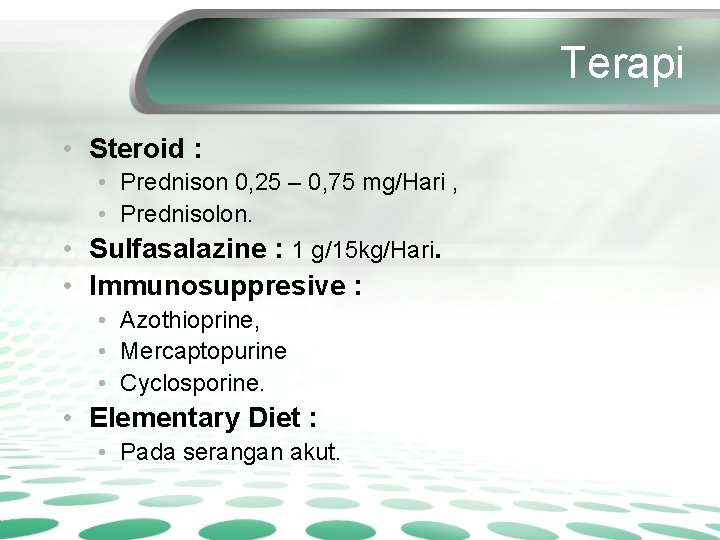 Terapi • Steroid : • Prednison 0, 25 – 0, 75 mg/Hari , •