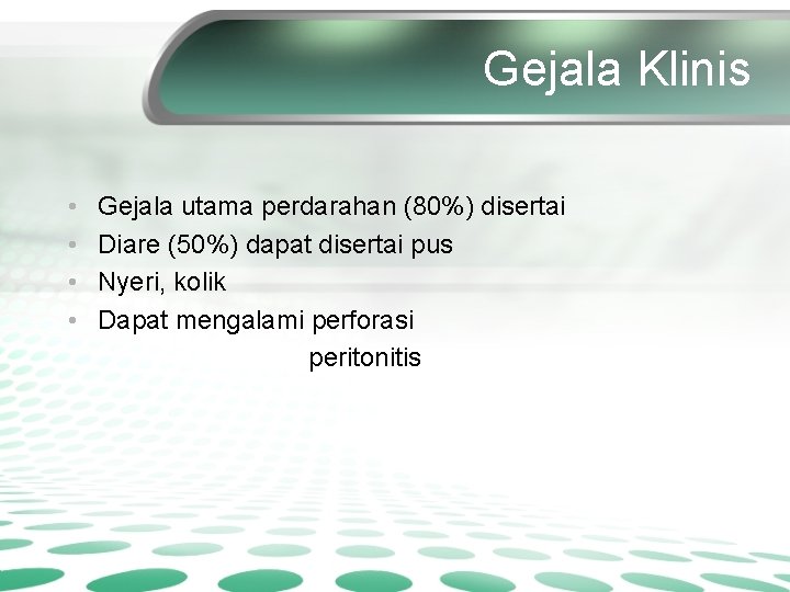 Gejala Klinis • • Gejala utama perdarahan (80%) disertai Diare (50%) dapat disertai pus