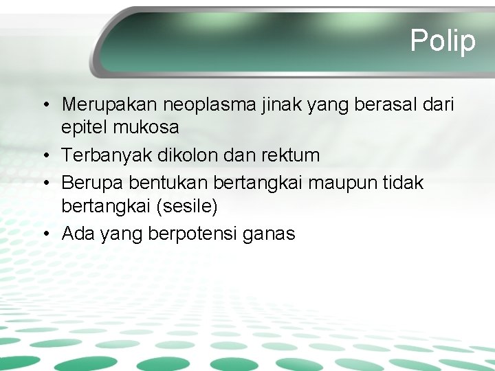 Polip • Merupakan neoplasma jinak yang berasal dari epitel mukosa • Terbanyak dikolon dan