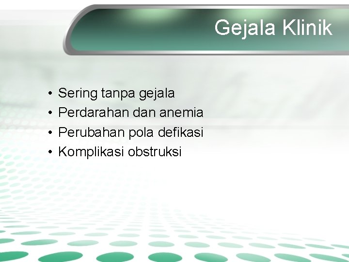 Gejala Klinik • • Sering tanpa gejala Perdarahan dan anemia Perubahan pola defikasi Komplikasi