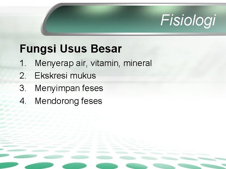 Fisiologi Fungsi Usus Besar 1. 2. 3. 4. Menyerap air, vitamin, mineral Ekskresi mukus