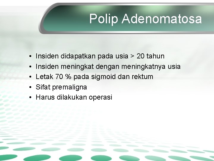 Polip Adenomatosa • • • Insiden didapatkan pada usia > 20 tahun Insiden meningkat