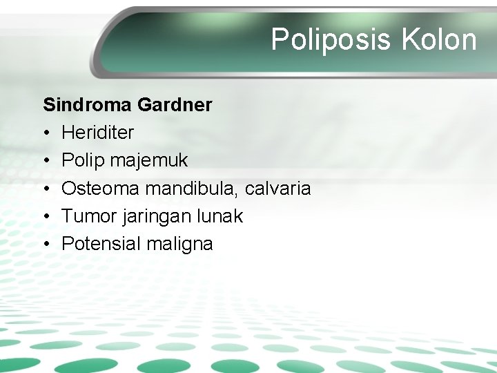 Poliposis Kolon Sindroma Gardner • Heriditer • Polip majemuk • Osteoma mandibula, calvaria •