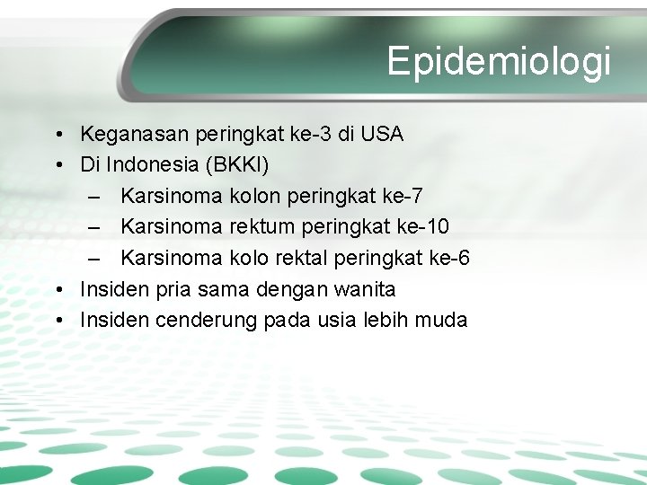 Epidemiologi • Keganasan peringkat ke-3 di USA • Di Indonesia (BKKI) – Karsinoma kolon