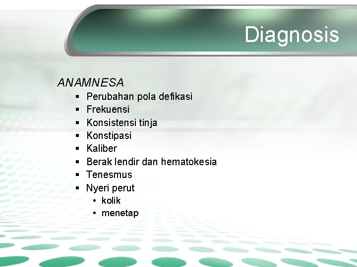 Diagnosis ANAMNESA § § § § Perubahan pola defikasi Frekuensi Konsistensi tinja Konstipasi Kaliber