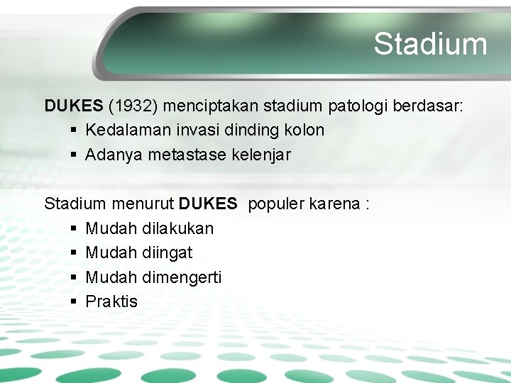 Stadium DUKES (1932) menciptakan stadium patologi berdasar: § Kedalaman invasi dinding kolon § Adanya