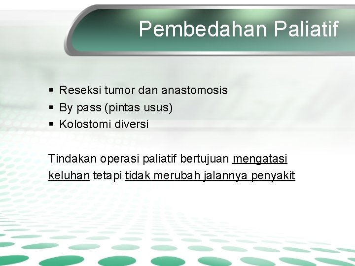Pembedahan Paliatif § Reseksi tumor dan anastomosis § By pass (pintas usus) § Kolostomi