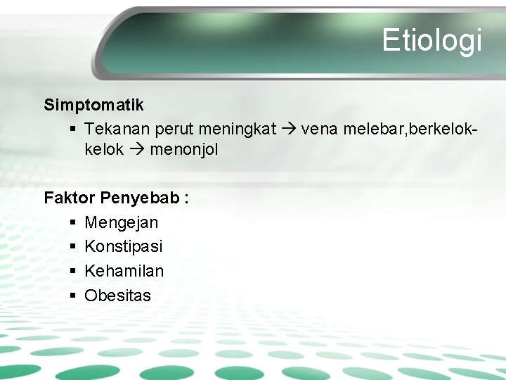 Etiologi Simptomatik § Tekanan perut meningkat vena melebar, berkelok menonjol Faktor Penyebab : §