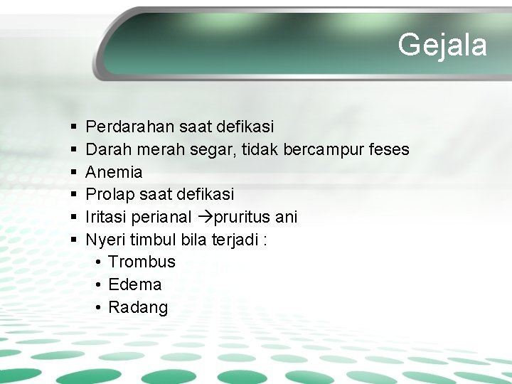 Gejala § § § Perdarahan saat defikasi Darah merah segar, tidak bercampur feses Anemia