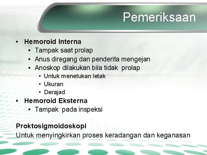 Pemeriksaan • Hemoroid Interna • Tampak saat prolap • Anus diregang dan penderita mengejan