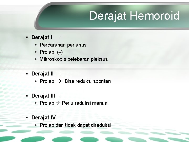 Derajat Hemoroid § Derajat I : • Perdarahan per anus • Prolap (–) •