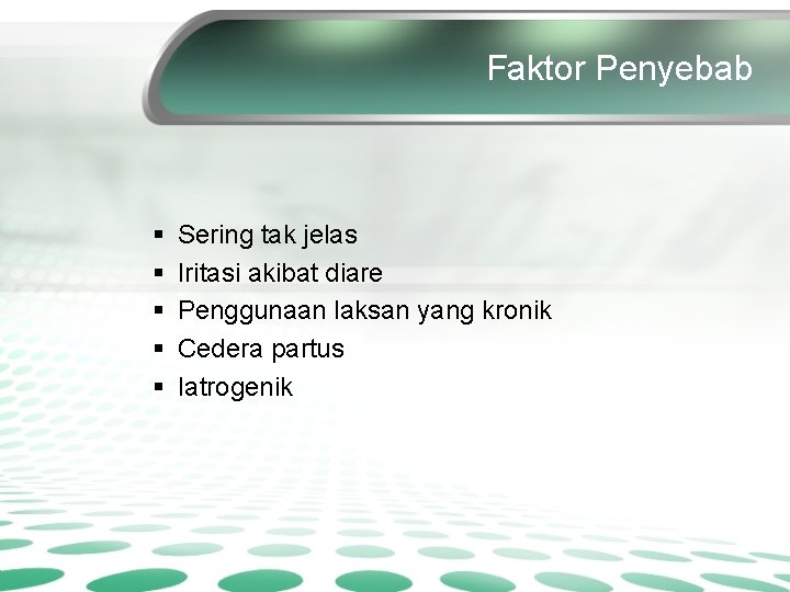 Faktor Penyebab § § § Sering tak jelas Iritasi akibat diare Penggunaan laksan yang