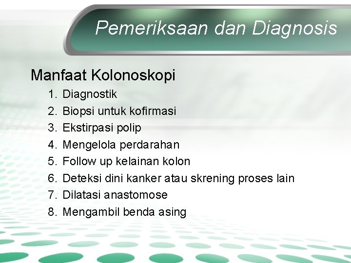 Pemeriksaan dan Diagnosis Manfaat Kolonoskopi 1. 2. 3. 4. 5. 6. 7. 8. Diagnostik