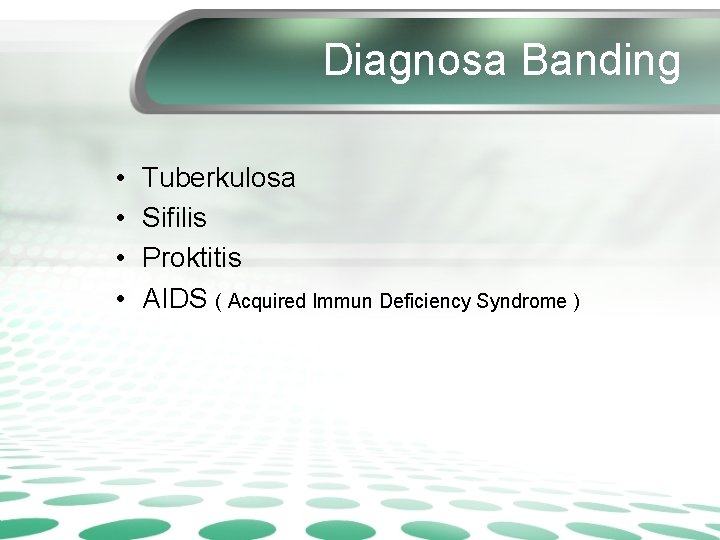 Diagnosa Banding • • Tuberkulosa Sifilis Proktitis AIDS ( Acquired Immun Deficiency Syndrome )