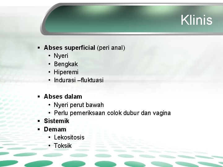 Klinis § Abses superficial (peri anal) • Nyeri • Bengkak • Hiperemi • Indurasi