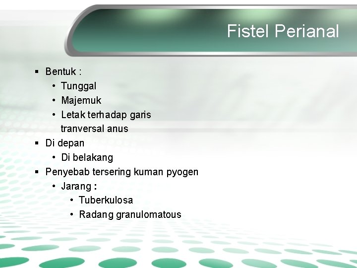 Fistel Perianal § Bentuk : • Tunggal • Majemuk • Letak terhadap garis tranversal