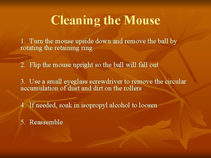 Cleaning the Mouse 1. Turn the mouse upside down and remove the ball by