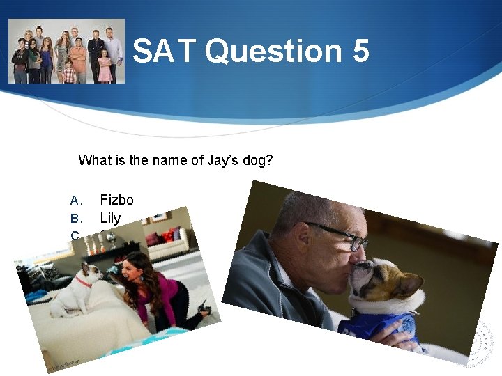 SAT Question 5 What is the name of Jay’s dog? A. B. C. D.