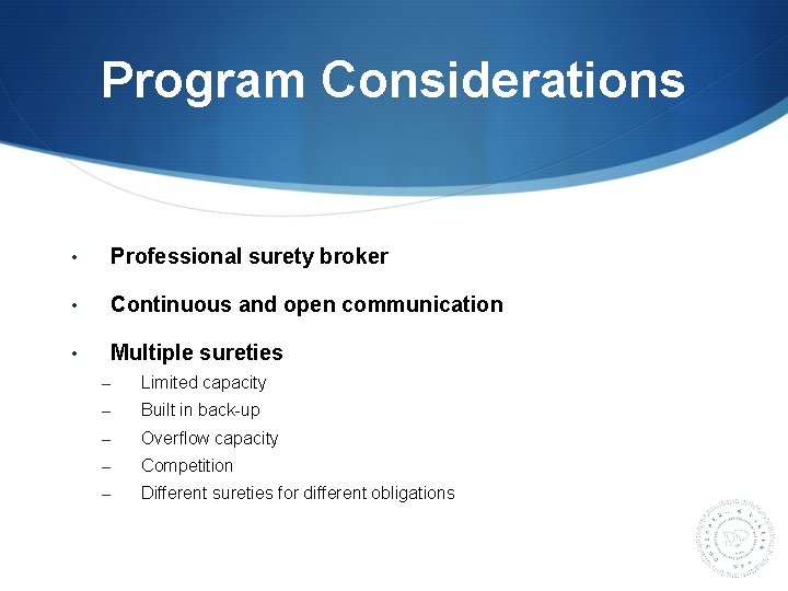 Program Considerations • Professional surety broker • Continuous and open communication • Multiple sureties