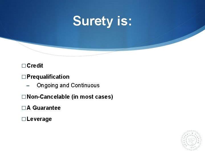 Surety is: � Credit � Prequalification – Ongoing and Continuous � Non-Cancelable (in most