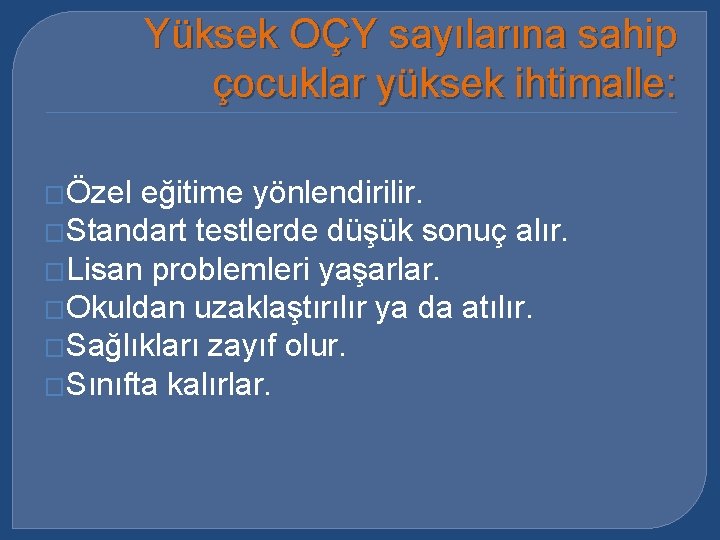 Yüksek OÇY sayılarına sahip çocuklar yüksek ihtimalle: �Özel eğitime yönlendirilir. �Standart testlerde düşük sonuç