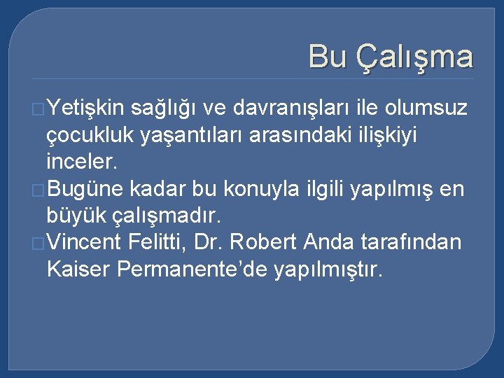 Bu Çalışma �Yetişkin sağlığı ve davranışları ile olumsuz çocukluk yaşantıları arasındaki ilişkiyi inceler. �Bugüne