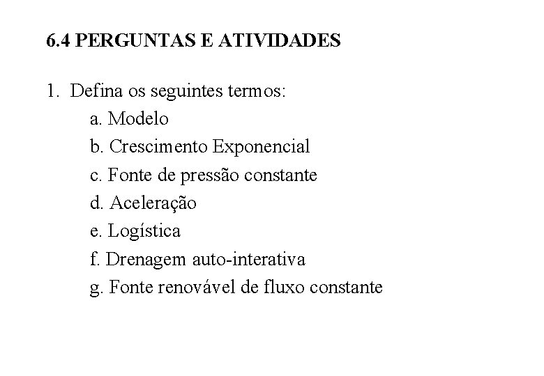 6. 4 PERGUNTAS E ATIVIDADES 1. Defina os seguintes termos: a. Modelo b. Crescimento