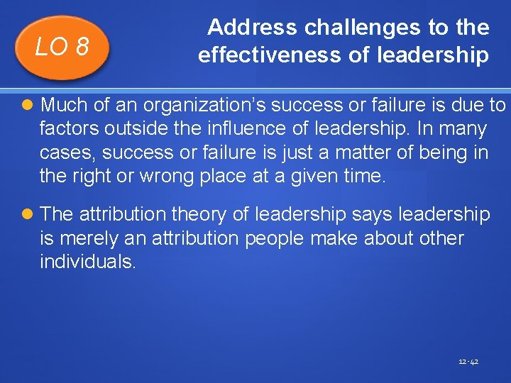 LO 8 Address challenges to the effectiveness of leadership Much of an organization’s success