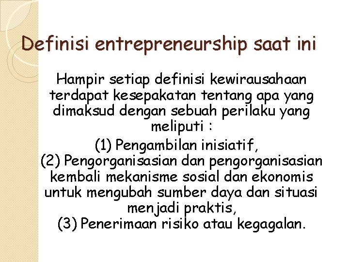 Definisi entrepreneurship saat ini Hampir setiap definisi kewirausahaan terdapat kesepakatan tentang apa yang dimaksud