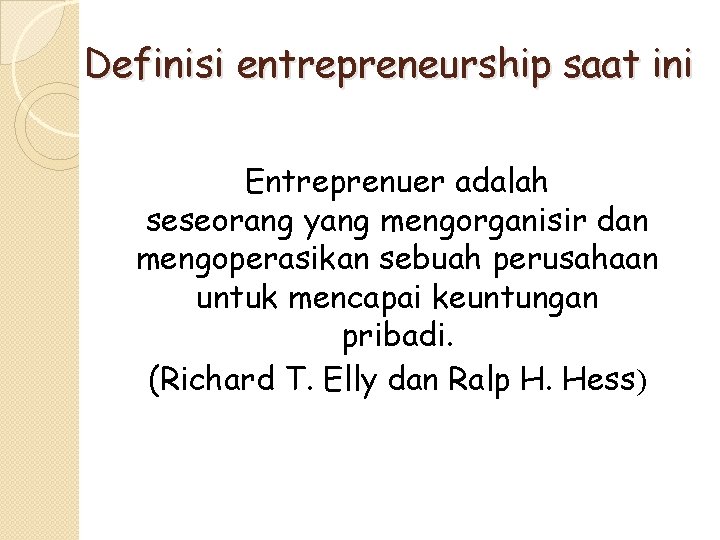 Definisi entrepreneurship saat ini Entreprenuer adalah seseorang yang mengorganisir dan mengoperasikan sebuah perusahaan untuk